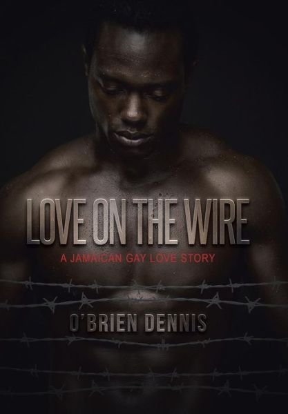Cover for O\'brien Dennis · Love on the Wire: a Jamaican Gay Love Story (Inbunden Bok) (2014)