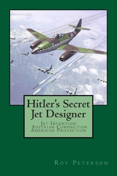 Cover for Ltc Roy E Peterson · Hitler's Secret Jet Designer: Jet Invention - Austrian Connection - American Protection (Pocketbok) (2013)