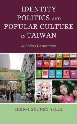 Cover for Hsin-I Sydney Yueh · Identity Politics and Popular Culture in Taiwan: A Sajiao Generation (Gebundenes Buch) (2016)