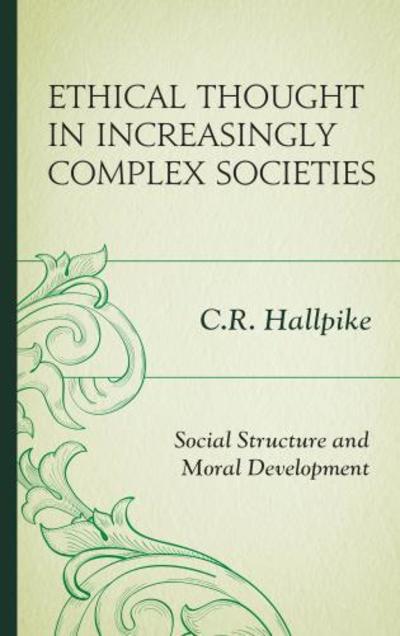 Cover for C.R. Hallpike · Ethical Thought in Increasingly Complex Societies: Social Structure and Moral Development (Hardcover Book) (2016)