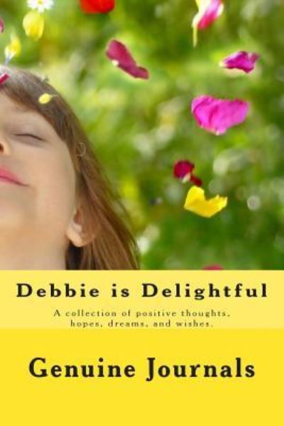 Cover for Genuine Journals · Debbie is Delightful: a Collection of Positive Thoughts, Hopes, Dreams, and Wishes. (Pocketbok) (2014)