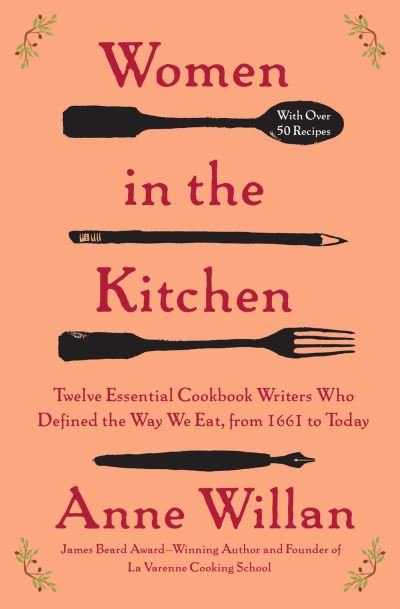 Cover for Anne Willan · Women in the Kitchen: Twelve Essential Cookbook Writers Who Defined the Way We Eat, from 1661 to Today (Paperback Book) (2021)