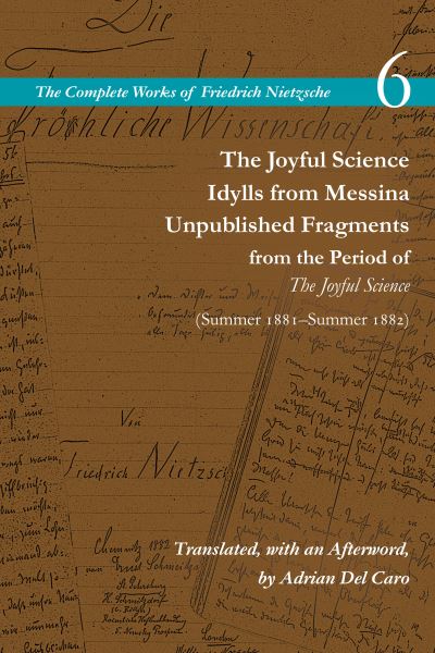 Cover for Friedrich Nietzsche · The Joyful Science / Idylls from Messina / Unpublished Fragments from the Period of The Joyful Science (Spring 1881–Summer 1882): Volume 6 - The Complete Works of Friedrich Nietzsche (Paperback Book) (2023)