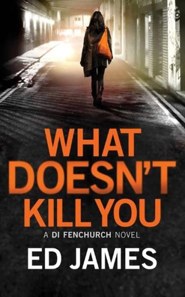 Cover for Ed James · What Doesn't Kill You - A DI Fenchurch Novel (Paperback Book) (2017)