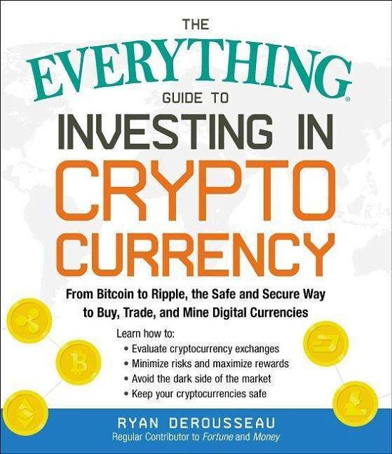 Cover for Ryan Derousseau · The Everything Guide to Investing in Cryptocurrency: From Bitcoin to Ripple, the Safe and Secure Way to Buy, Trade, and Mine Digital Currencies - Everything (R) (Paperback Book) (2019)