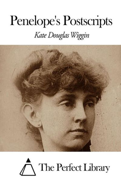 Penelope's Postscripts - Kate Douglas Wiggin - Książki - Createspace - 9781507861325 - 4 lutego 2015