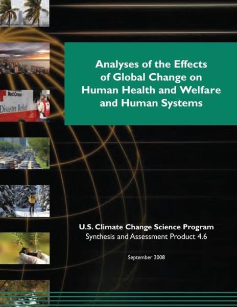 Analyses of the Effects of Global Change on Human Health and Welfare and Human Systems (Sap 4.6) - U S Climate Change Science Program - Boeken - Createspace - 9781507874325 - 6 februari 2015