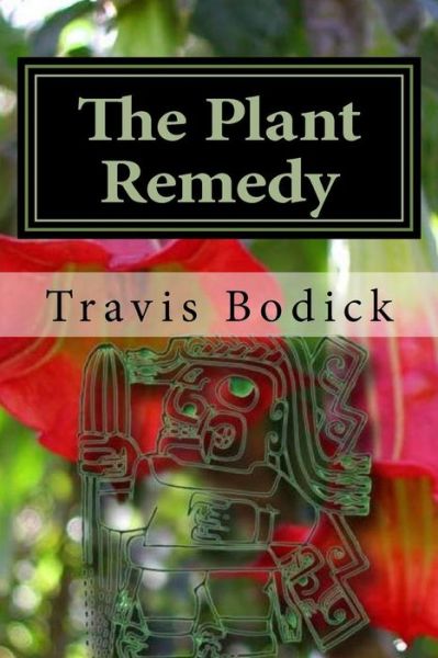 Cover for Travis Bodick · The Plant Remedy: Plant Spirit Shamanism and Healing (Paperback Book) (2014)