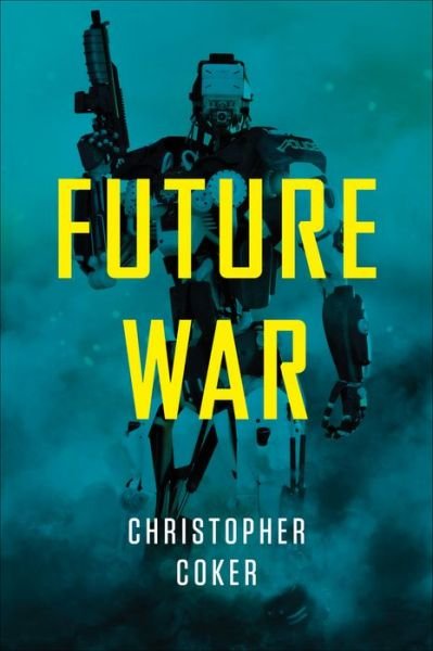 Cover for Coker, Christopher (London School of Economics and Political Science) · Future War (Paperback Book) (2015)