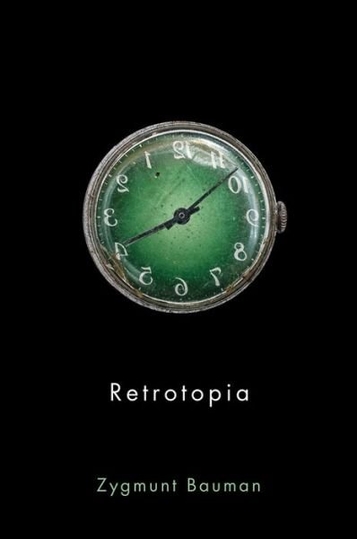 Cover for Bauman, Zygmunt (Universities of Leeds and Warsaw) · Retrotopia (Paperback Book) (2017)