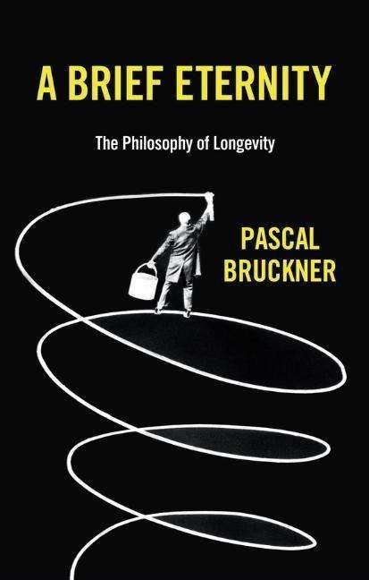 Cover for Pascal Bruckner · A Brief Eternity: The Philosophy of Longevity (Hardcover Book) (2020)