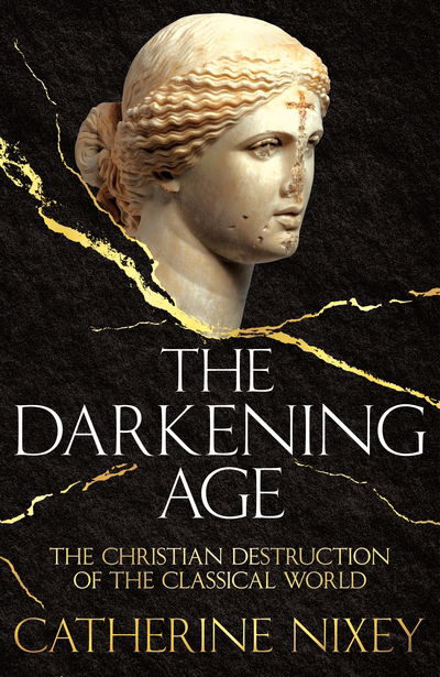 Cover for Catherine Nixey · Darkening Age - The Christian Destruction of the Classical World (Hardcover Book) [Main Market Ed. edition] (2017)