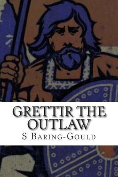 Grettir the Outlaw - Sabine Baring-gould - Books - Createspace - 9781511594325 - April 5, 2015