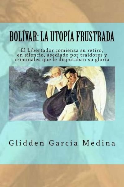 Cover for Glidden Garcia Medina · Bolivar: La Utopia Frustrada: Como Recobrar La Identidad De Pueblo? (Pocketbok) (2008)