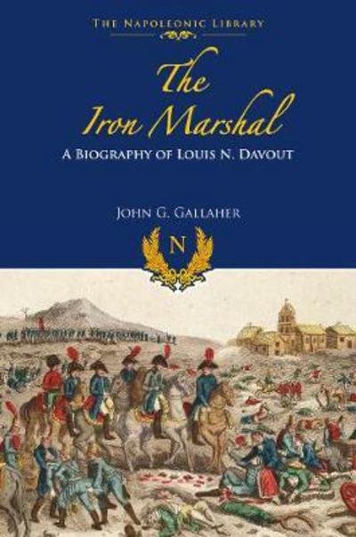 Cover for John G. Gallaher · The Iron Marshal: A Biography of Louis N Davout (Hardcover Book) (2018)