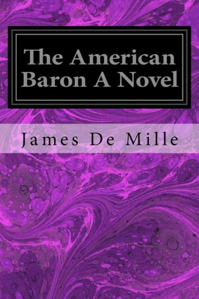 The American Baron A Novel - James de Mille - Książki - Createspace Independent Publishing Platf - 9781533358325 - 20 maja 2016