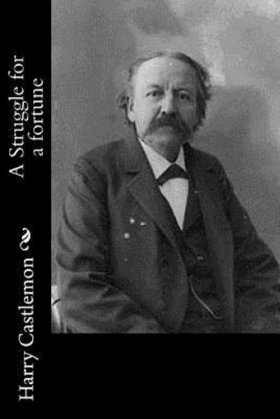 A Struggle for a fortune - Harry Castlemon - Books - Createspace Independent Publishing Platf - 9781540530325 - November 21, 2016