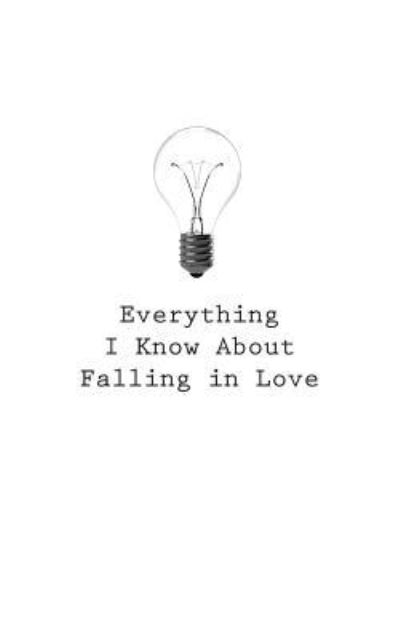 Everything I Know About Falling In Love - O - Bøker - Createspace Independent Publishing Platf - 9781545465325 - 27. april 2017