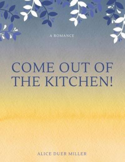 Cover for Alice Duer Miller · Come Out of the Kitchen! A Romance (Paperback Book) (2017)