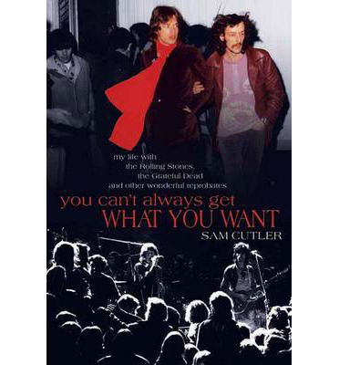 Cover for Sam Cutler · You Can't Always Get What You Want: My Life with the Rolling Stones, the Grateful Dead and Other Wonderful Reprobates (Paperback Book) (2010)