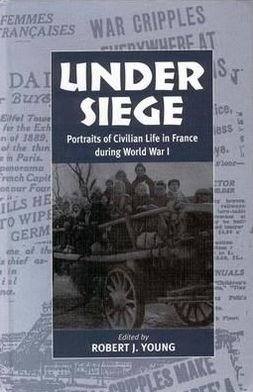 Cover for Under Siege: Portraits of Civilian Life in France During World War I (Hardcover Book) (2000)