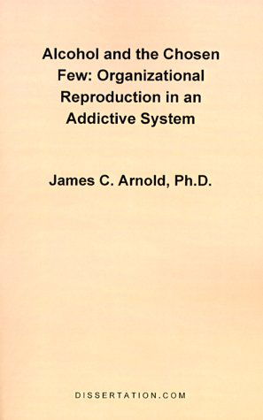 Cover for James Charles Arnold · Alcohol and the Chosen Few: Organizational Reproduction in an Addictive System (Paperback Book) (1998)