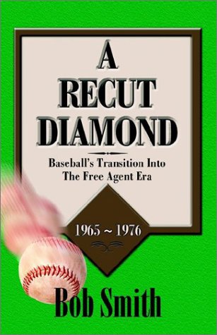 A Recut Diamond: Baseball's Transition into the Free Agent Era (1965-1976) - Bob Smith - Books - Booklocker Inc.,US - 9781591132325 - October 11, 2002