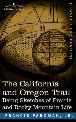 Cover for Jr. Francis Parkman · The California and Oregon Trail: Being Sketches of Prairie and Rocky Mountain Life (Paperback Book) (2007)