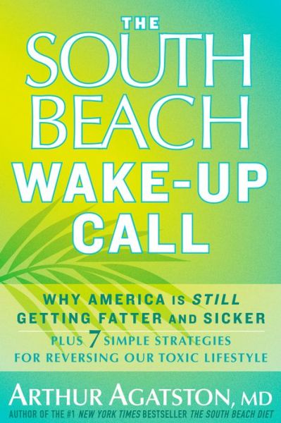 Cover for Arthur Agatston · The South Beach Wake-Up Call: Why America Is Still Getting Fatter and Sicker, Plus 7 Simple Strategies for Reversing Our Toxic Lifestyle (Hardcover Book) (2011)