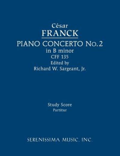 Piano Concerto in B Minor, Cff 135 : Study Score - Cesar Franck - Kirjat - Serenissima Music - 9781608742325 - keskiviikko 5. syyskuuta 2018