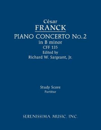 Piano Concerto in B Minor, Cff 135 : Study Score - Cesar Franck - Böcker - Serenissima Music - 9781608742325 - 5 september 2018