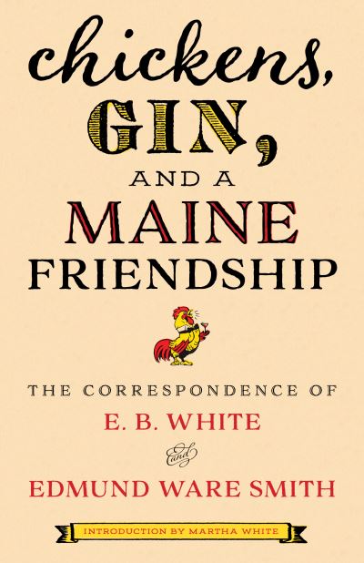 Cover for E.B. White · Chickens, Gin, and a Maine Friendship: The Correspondence of E. B. White and Edmund Ware Smith (Hardcover Book) (2020)