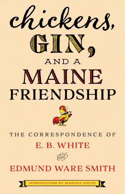 Chickens, Gin, and a Maine Friendship: The Correspondence of E. B. White and Edmund Ware Smith - E.B. White - Livros - Rowman & Littlefield - 9781608937325 - 15 de maio de 2020