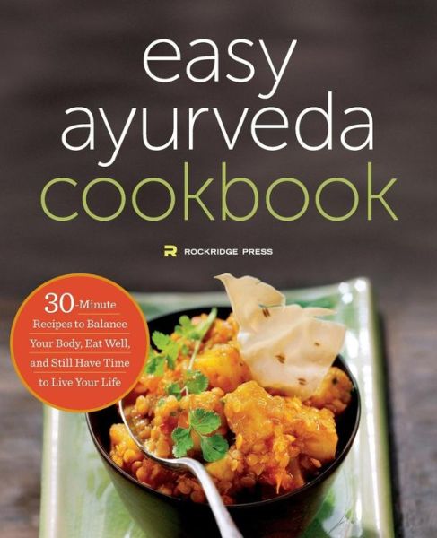 The Easy Ayurveda Cookbook: an Ayurvedic Cookbook to Balance Your Body, Eat Well, and Still Have Time to Live Your Life - Rockridge Press - Książki - Rockridge Press - 9781623154325 - 30 stycznia 2015