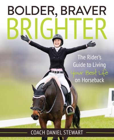 Cover for Daniel Stewart · Bolder, Braver, Brighter: The Rider’s Guide to Living Your Best Life on Horseback (Paperback Book) (2021)