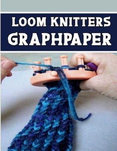 Loom Knitters Graphpaper - Kehel Publishing - Książki - Independently Published - 9781651452325 - 26 grudnia 2019
