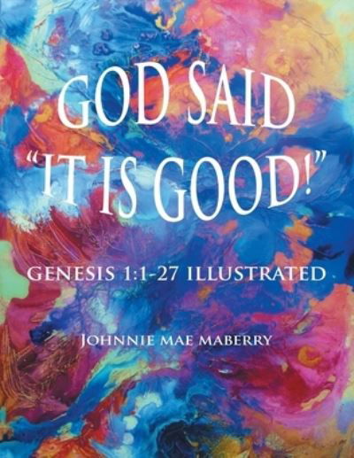 Cover for Johnnie Mae Maberry · God Said It Is Good! : Genesis 1 (Book) (2022)