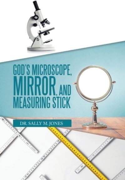 God's Microscope, Mirror, and Measuring Stick - Sally M. Jones - Książki - Author Solutions Inc - 9781665549325 - 18 stycznia 2022