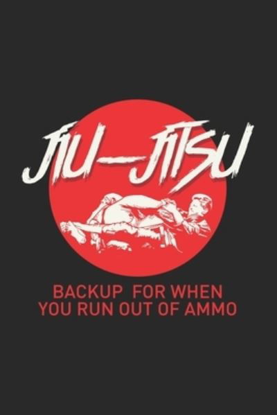 Jiu-Jitsu Backup For When You Run Out Of Ammo - Funny Notebooks - Books - Independently published - 9781678336325 - December 20, 2019