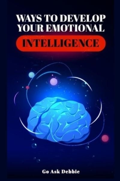 Ways to Develop Emotional Intelligence - Go Ask Debbie - Bücher - Independently Published - 9781708521325 - 14. November 2019