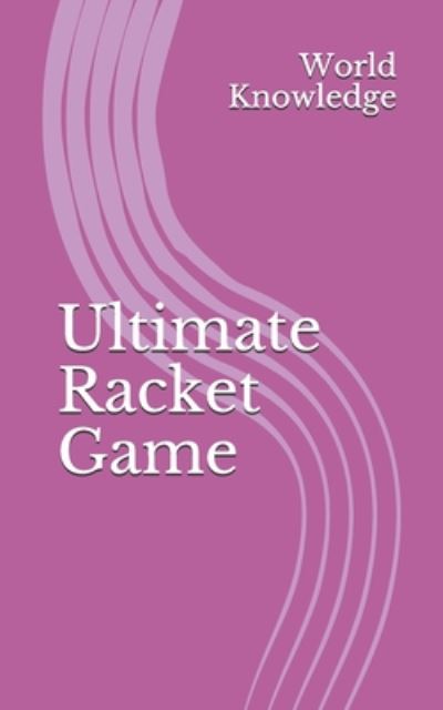 Ultimate Racket Game - Knowledge World Knowledge - Libros - Independently published - 9781723764325 - 17 de septiembre de 2018