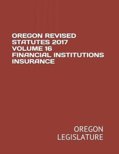 Cover for Oregon Legislature · Oregon Revised Statutes 2017 Volume 16 Financial Institutions Insurance (Paperback Book) (2018)