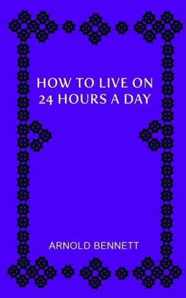 Cover for Arnold Bennett · How to Live on 24 Hours a Day (Pocketbok) (2018)