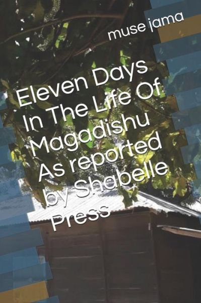 Cover for Muse Jama · Eleven Days in the Life of Magadishu as Reported by Shabelle Press (Paperback Bog) (2018)