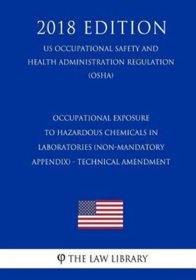 Cover for The Law Library · Occupational Exposure to Hazardous Chemicals in Laboratories (Non-Mandatory Appendix) - Technical Amendment (US Occupational Safety and Health Administration Regulation) (OSHA) (2018 Edition) (Taschenbuch) (2018)