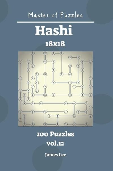 Cover for James Lee · Master of Puzzles - Hashi 200 Puzzles 18x18 Vol. 12 (Pocketbok) (2018)