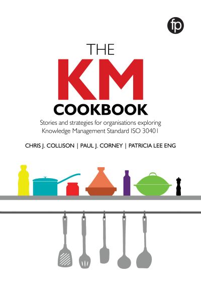 Cover for Chris J. Collison · The KM Cookbook: Stories and strategies for organisations exploring Knowledge Management Standard ISO30401 (Hardcover Book) (2019)