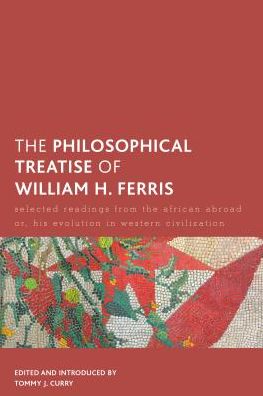 Cover for Tommy J. Curry · The Philosophical Treatise of William H. Ferris: Selected Readings from The African Abroad or, His Evolution in Western Civilization (Hardcover Book) (2016)