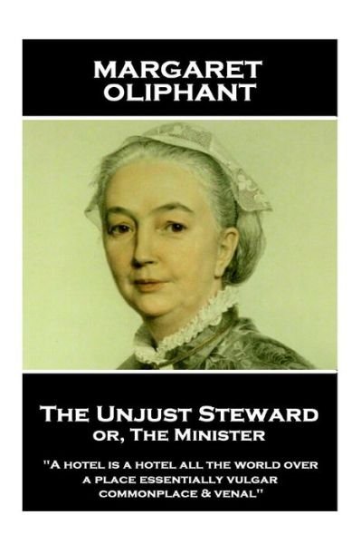Margaret Oliphant - The Unjust Steward or, The Minister - Margaret Oliphant - Books - Horse's Mouth - 9781787801325 - October 9, 2018