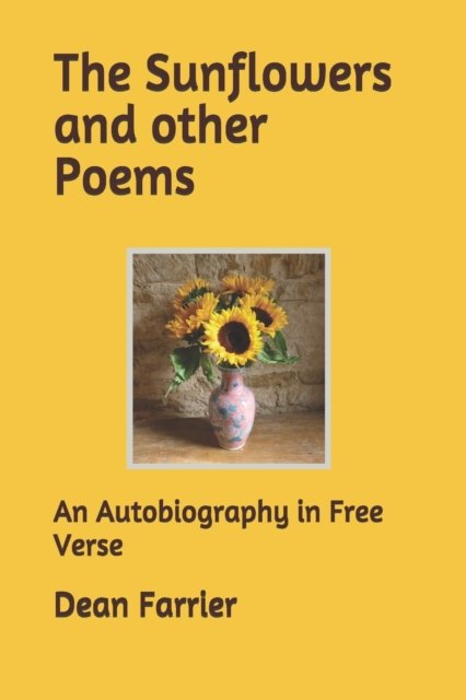 Dean Farrier · The Sunflowers and other Poems: An Autobiography in Free Verse (Paperback Bog) (2019)